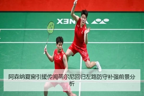 阿森纳夏窗引援传闻蒂尔尼回归左路防守补强前景分析